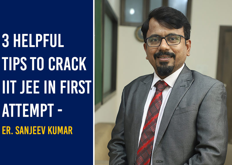 3 Helpful Tips to Crack IIT JEE in First Attempt - Er. Sanjeev Kumar